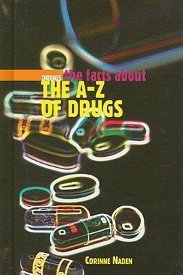 The Facts about the A-Z of Drugs by Corinne J. Naden