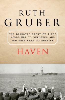 Haven: The Dramatic Story of 1,000 World War II Refugees and How They Came to America by Ruth Gruber