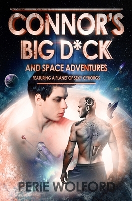 Connor's Big D*ck And Space Adventures Featuring A Planet Of Sexy Cyborgs by Perie Wolford