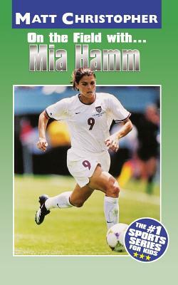 On the Field With... Mia Hamm by Matt Christopher