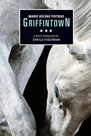 Griffintown by Marie Hélène Poitras, Sheila Fischman
