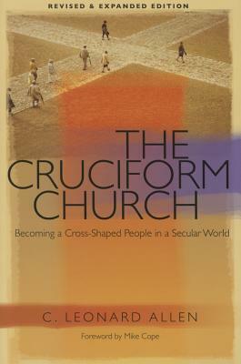 Cruciform Church: Becoming a Cross-Shaped People in a Secular World (Revised) by C. Leonard Allen