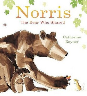 Norris: The Bear Who Shared by Catherine Rayner