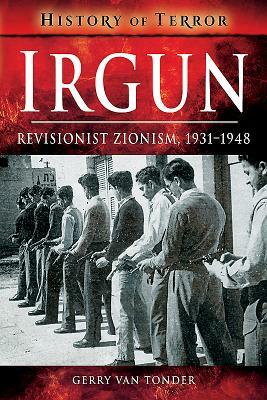 Irgun: Revisionist Zionism, 1931-1948 by Gerry Van Tonder