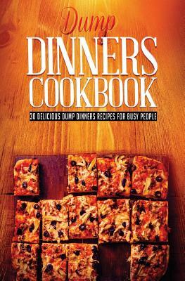 Dump Dinners: 30 Most Delicious Dump Dinners Recipes For Busy People by Daniel Cook