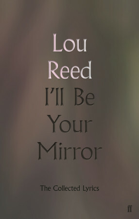 I'll Be Your Mirror: The Collected Lyrics by Lou Reed