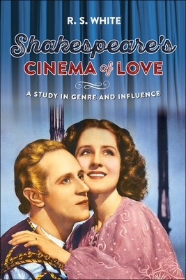 Shakespeare's cinema of love: A study in genre and influence by R. S. White