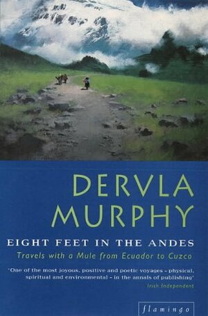 Eight Feet in the Andes by Dervla Murphy