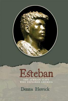 Esteban: The African Slave Who Explored America by Dennis Herrick