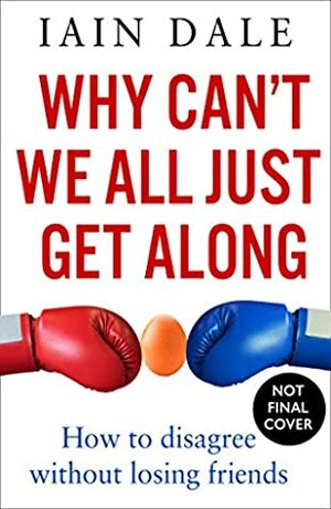 Why Can’t We All Just Get Along: How to Disagree Without Falling Out by Iain Dale