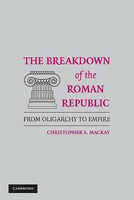 The Breakdown of the Roman Republic by Christopher S. MacKay
