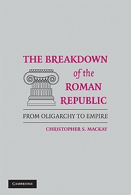 The Breakdown of the Roman Republic by Christopher S. Mackay