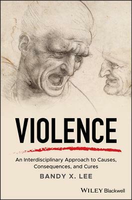 Violence: An Interdisciplinary Approach to Causes, Consequences, and Cures by Bandy X. Lee