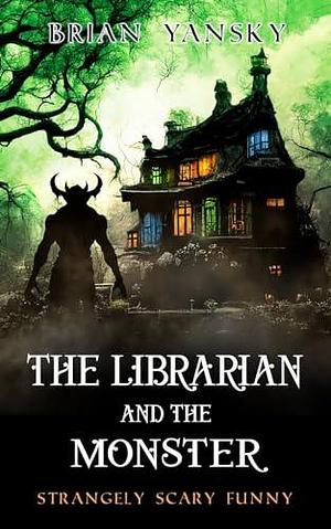 The Librarian and the Monster by Brian Yansky, Brian Yansky