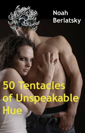 50 Tentacles of Unspeakable Hue by Noah Berlatsky