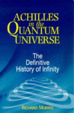 Achilles in the Quantum Universe: Definitive History of Infinity by Richard Morris