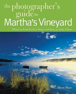 Photographing Martha's Vineyard: Where to Find Perfect Shots and How to Take Them by Alison Shaw
