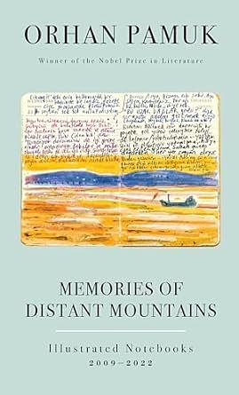 Memories of Distant Mountains: Illustrated Notebooks, 2009-2022 by Orhan Pamuk