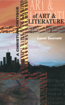 A Christian Critique of Art and Literature by Calvin G. Seerveld