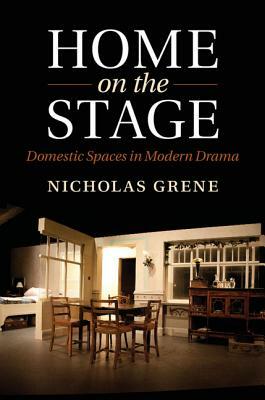 Home on the Stage: Domestic Spaces in Modern Drama by Nicholas Grene