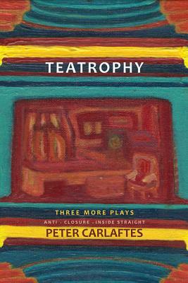 Teatrophy: Three More Plays by Peter Carlaftes