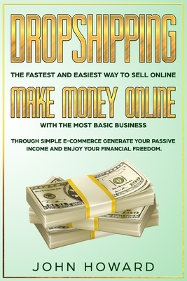 Dropshipping The fastest and easiest way to sell online: Make money online with the most basic business by John Howard