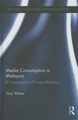 Media Consumption in Malaysia: A Hermeneutics of Human Behaviour by Tony Wilson