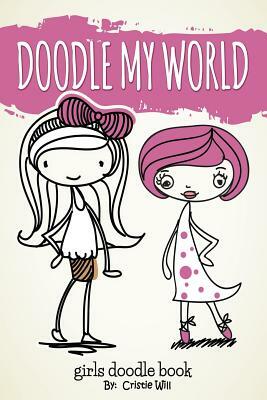 Doodle My World: Girls Doodle Book by Cristie Will