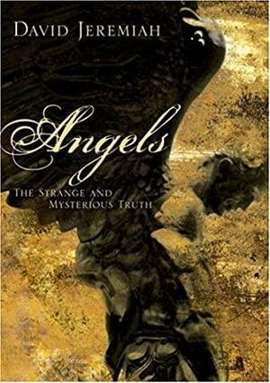 Angels: The Strange and Mysterious Truth by David Jeremiah