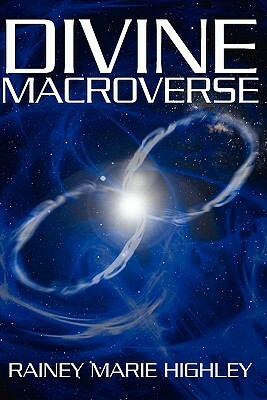 Divine Macroverse by Rainey Marie Highley