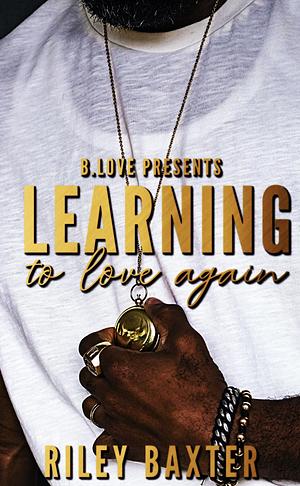 Learning to Love Again by Riley Baxter