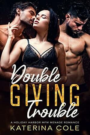 Double Giving Trouble: A Holiday Harbor MFM Menage Romance by Katerina Cole