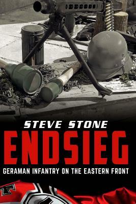 Endsieg: German Infantry on the Eastern Front by Steve Stone