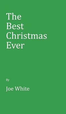 The Best Christmas Ever by Joe White