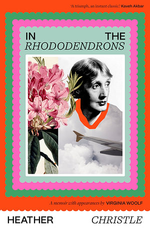 In the Rhododendrons: A Memoir with Appearances by Virginia Woolf by Heather Christle