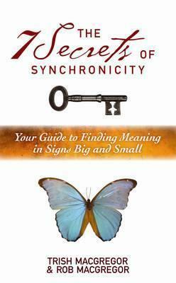 7 Secrets of Synchronicity: Your Guide to Finding Meanings in Signs Big and Small by Trish MacGregor