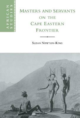 Masters and Servants on the Cape Eastern Frontier, 1760-1803 by Susan Newton-King