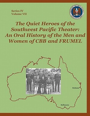 The Quiet Heroes of the Southwest Pacific Theater: An Oral History of the Men and Women of Cbb and Frumel by Sharon A. Maneki, Center for Cryptologic History