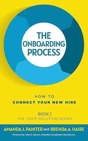 The Onboarding Process: How to Connect Your New Hire by Amanda J. Painter, Brenda A. Haire