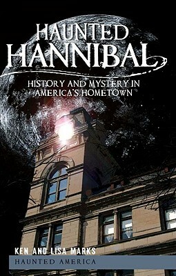 Haunted Hannibal: History and Mystery in America's Hometown by Ken Marks, Lisa Marks