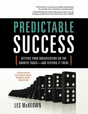 Predictable Success: Getting Your Organization on the Growth Track-And Keeping It There by Les McKeown