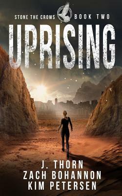 Uprising: Stone the Crows Book Two (a Dystopian Thriller in a Post-Apocalyptic World) by Zach Bohannon, Kim Petersen, J. Thorn