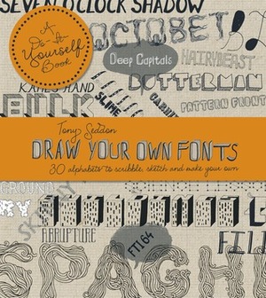 Draw Your Own Fonts: 30 Alphabets to Scribble, Sketch and Make Your Own by Tony Seddon