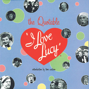 The Quotable I Love Lucy by Elisabeth Edwards