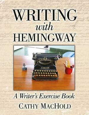 Writing With Hemingway: A Writer's Exercise Book by Cathy Machold