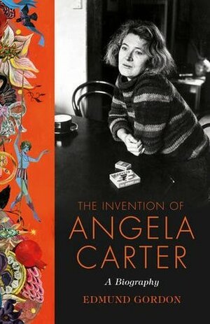 The Invention of Angela Carter: A Biography by Edmund Gordon