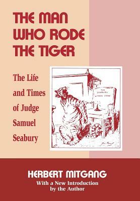 The Man Who Rode the Tiger: The Life and Times of Judge Samuel Seabury by Herbert Mitgang