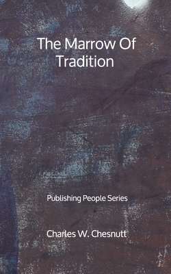 The Marrow Of Tradition - Publishing People Series by Charles W. Chesnutt