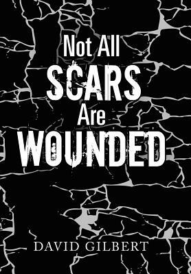 Not All Scars Are Wounded by David Gilbert