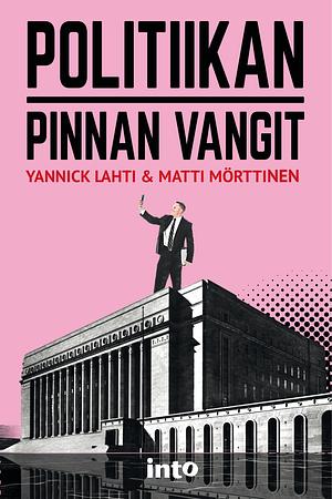 Politiikan pinnan vangit by Matti Mörttinen, Yannick Lahti